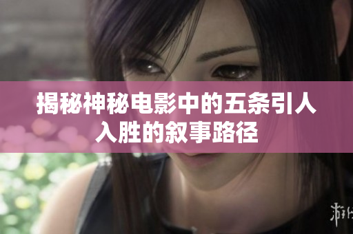 揭秘神秘电影中的五条引人入胜的叙事路径