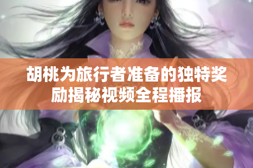 胡桃为旅行者准备的独特奖励揭秘视频全程播报