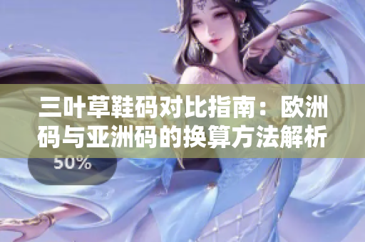 三叶草鞋码对比指南：欧洲码与亚洲码的换算方法解析