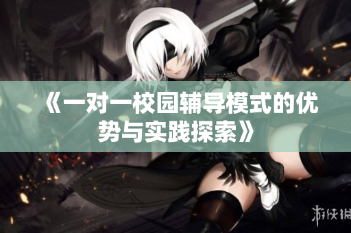 《一对一校园辅导模式的优势与实践探索》