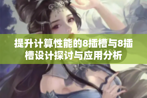 提升计算性能的8插槽与8插槽设计探讨与应用分析