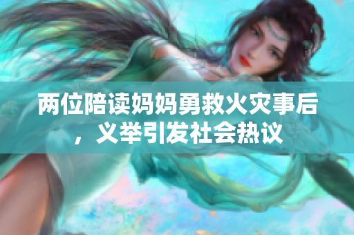 两位陪读妈妈勇救火灾事后，义举引发社会热议