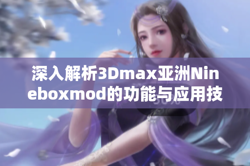 深入解析3Dmax亚洲Nineboxmod的功能与应用技巧