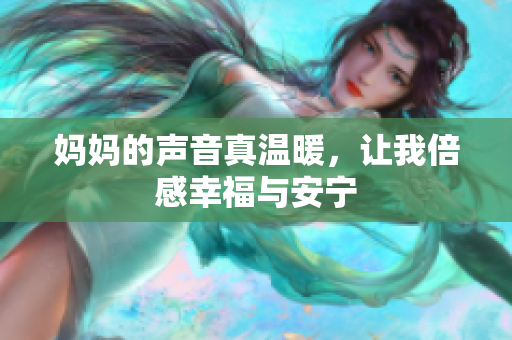 妈妈的声音真温暖，让我倍感幸福与安宁