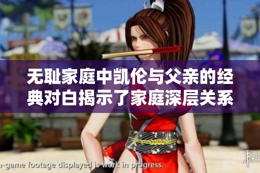 无耻家庭中凯伦与父亲的经典对白揭示了家庭深层关系