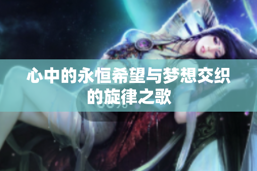 心中的永恒希望与梦想交织的旋律之歌