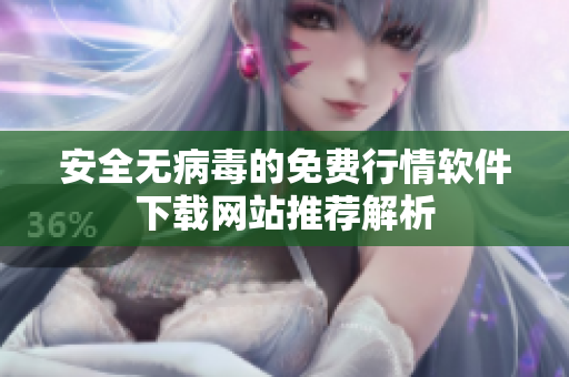 安全无病毒的免费行情软件下载网站推荐解析