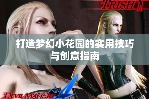 打造梦幻小花园的实用技巧与创意指南