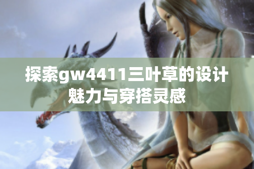 探索gw4411三叶草的设计魅力与穿搭灵感