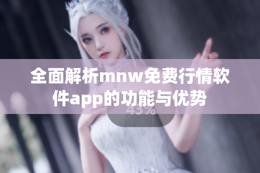 全面解析mnw免费行情软件app的功能与优势