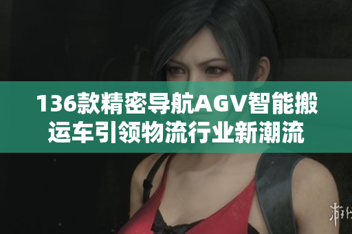 136款精密导航AGV智能搬运车引领物流行业新潮流