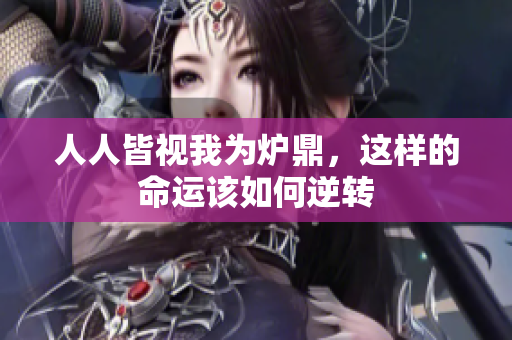 人人皆视我为炉鼎，这样的命运该如何逆转