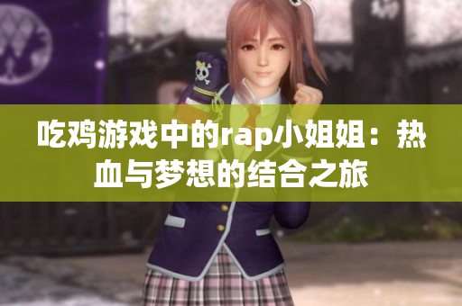 吃鸡游戏中的rap小姐姐：热血与梦想的结合之旅