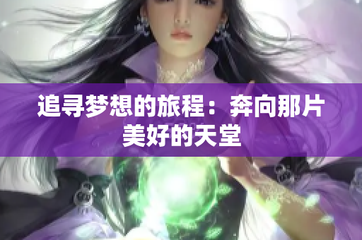 追寻梦想的旅程：奔向那片美好的天堂