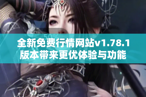 全新免费行情网站v1.78.1版本带来更优体验与功能