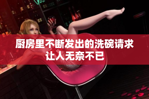 厨房里不断发出的洗碗请求让人无奈不已