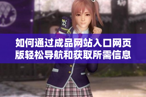 如何通过成品网站入口网页版轻松导航和获取所需信息