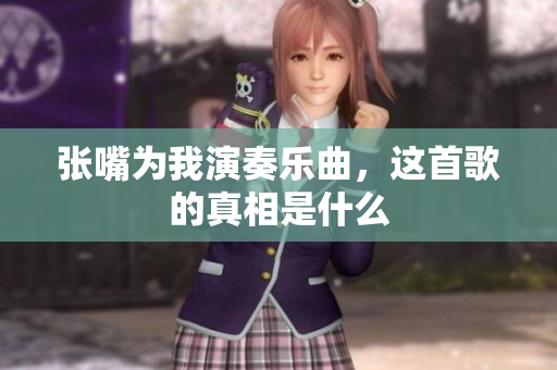 张嘴为我演奏乐曲，这首歌的真相是什么