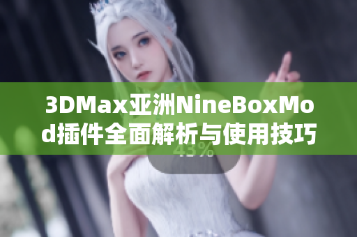 3DMax亚洲NineBoxMod插件全面解析与使用技巧分享