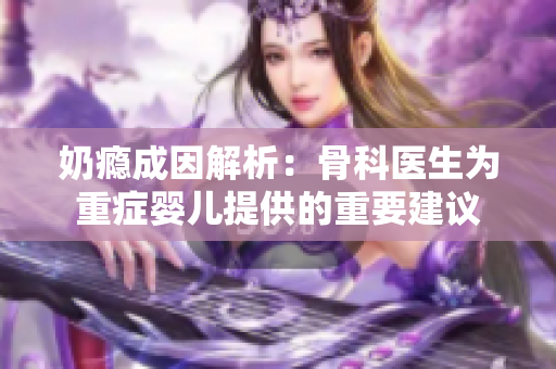 奶瘾成因解析：骨科医生为重症婴儿提供的重要建议