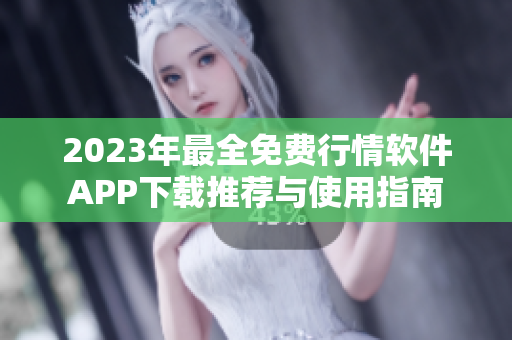 2023年最全免费行情软件APP下载推荐与使用指南