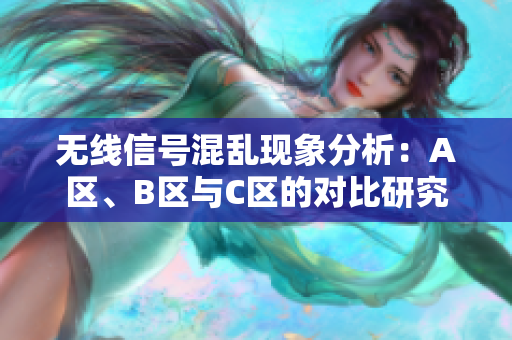无线信号混乱现象分析：A区、B区与C区的对比研究