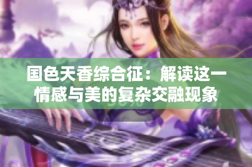 国色天香综合征：解读这一情感与美的复杂交融现象