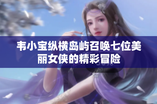 韦小宝纵横岛屿召唤七位美丽女侠的精彩冒险
