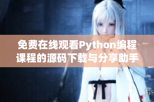 免费在线观看Python编程课程的源码下载与分享助手