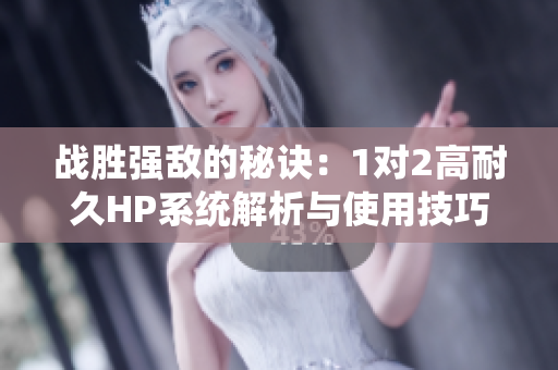 战胜强敌的秘诀：1对2高耐久HP系统解析与使用技巧