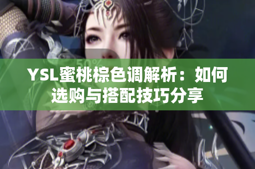 YSL蜜桃棕色调解析：如何选购与搭配技巧分享