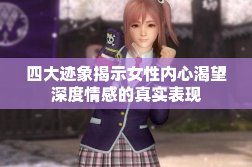四大迹象揭示女性内心渴望深度情感的真实表现