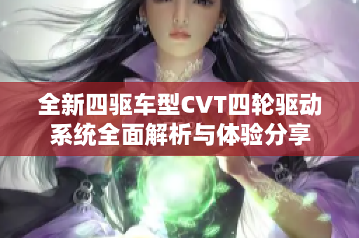 全新四驱车型CVT四轮驱动系统全面解析与体验分享