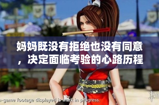 妈妈既没有拒绝也没有同意，决定面临考验的心路历程