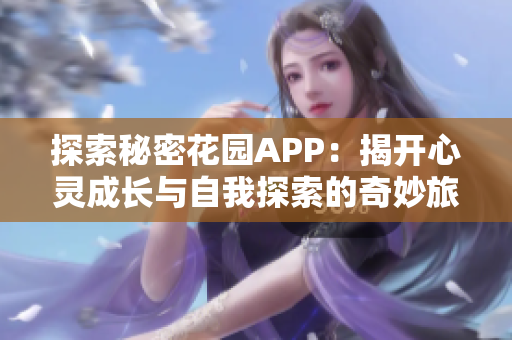 探索秘密花园APP：揭开心灵成长与自我探索的奇妙旅程