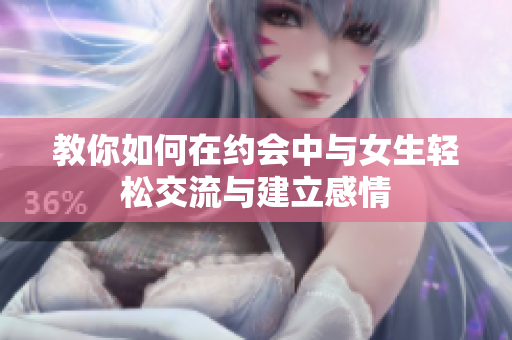 教你如何在约会中与女生轻松交流与建立感情