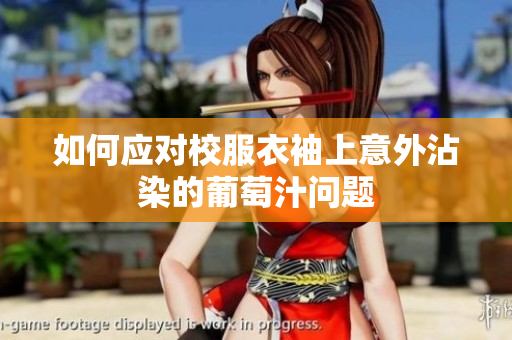 如何应对校服衣袖上意外沾染的葡萄汁问题