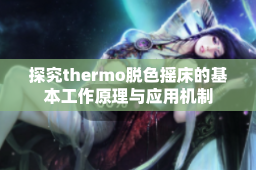 探究thermo脱色摇床的基本工作原理与应用机制