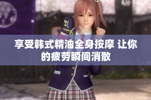 享受韩式精油全身按摩 让你的疲劳瞬间消散