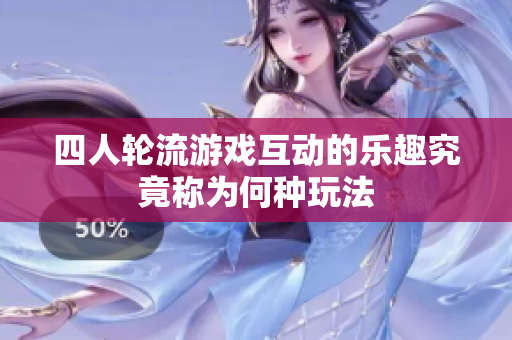 四人轮流游戏互动的乐趣究竟称为何种玩法