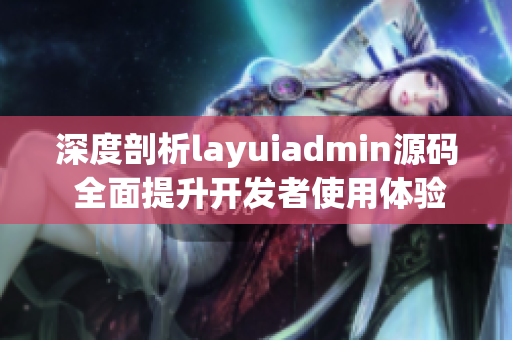 深度剖析layuiadmin源码 全面提升开发者使用体验