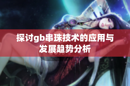 探讨gb串珠技术的应用与发展趋势分析