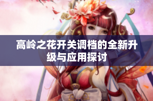 高岭之花开关调档的全新升级与应用探讨