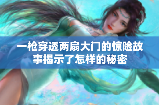 一枪穿透两扇大门的惊险故事揭示了怎样的秘密
