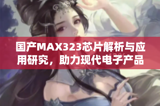 国产MAX323芯片解析与应用研究，助力现代电子产品发展