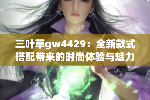 三叶草gw4429：全新款式搭配带来的时尚体验与魅力