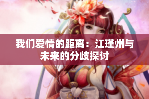 我们爱情的距离：江瑾州与未来的分歧探讨