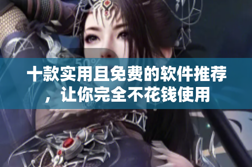 十款实用且免费的软件推荐，让你完全不花钱使用