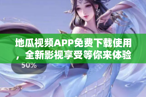 地瓜视频APP免费下载使用，全新影视享受等你来体验