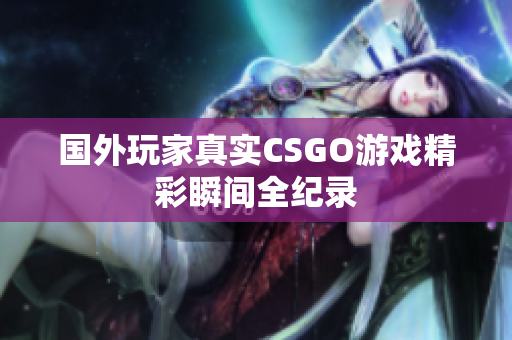 国外玩家真实CSGO游戏精彩瞬间全纪录
